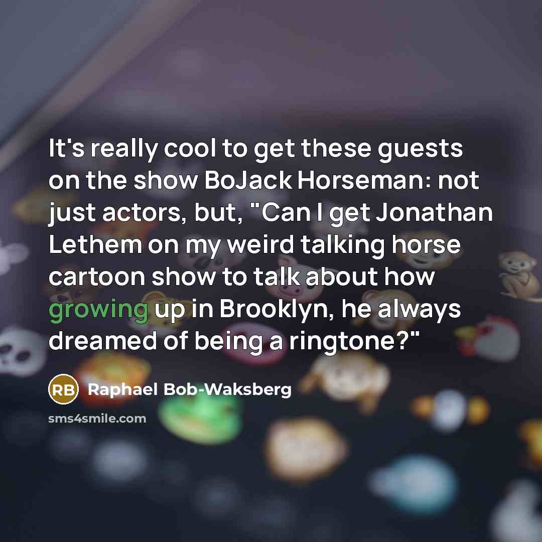 “It's really cool to get these guests on the show…” quote by Raphael Bob-Waksberg