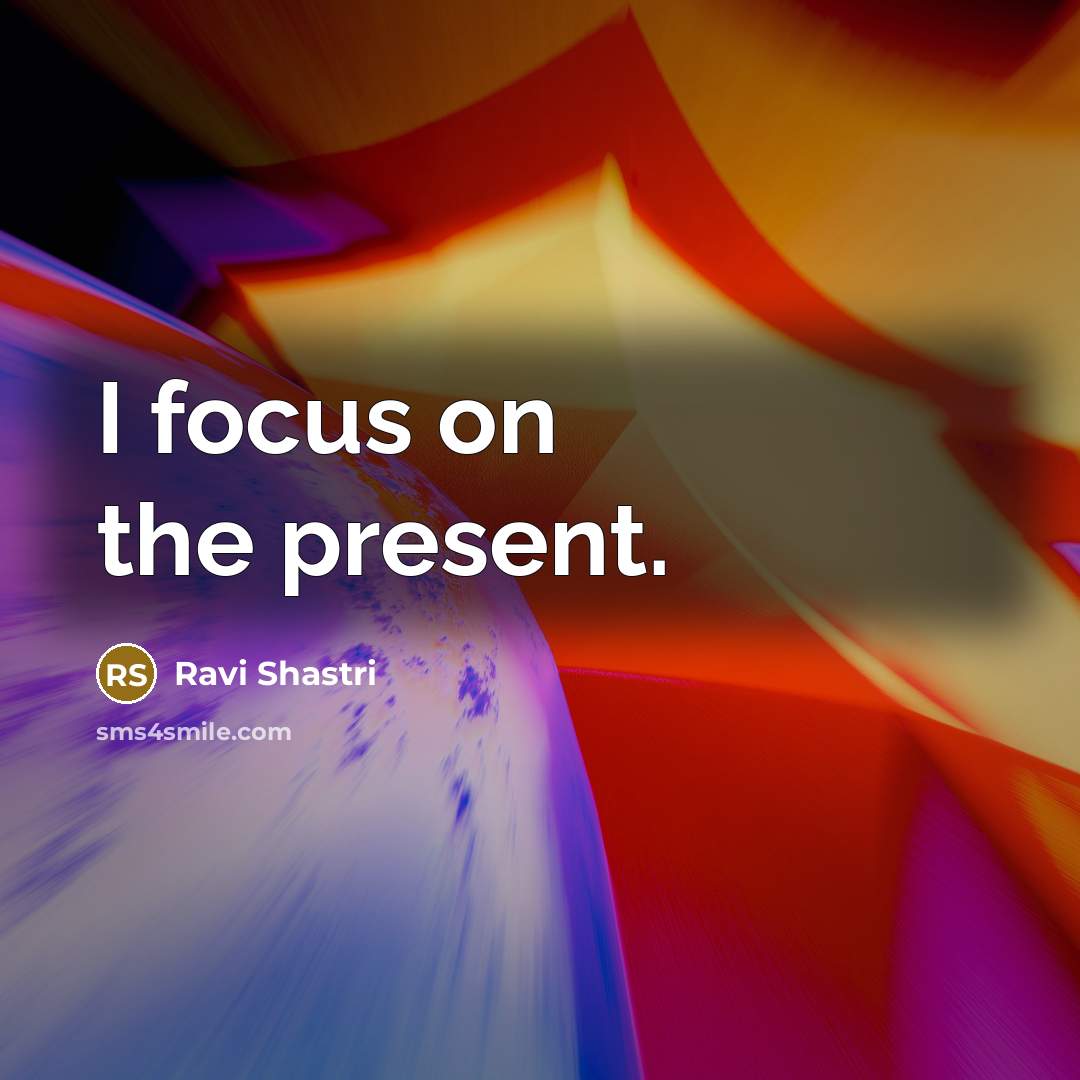 “I focus on the present.…” quote by Ravi Shastri