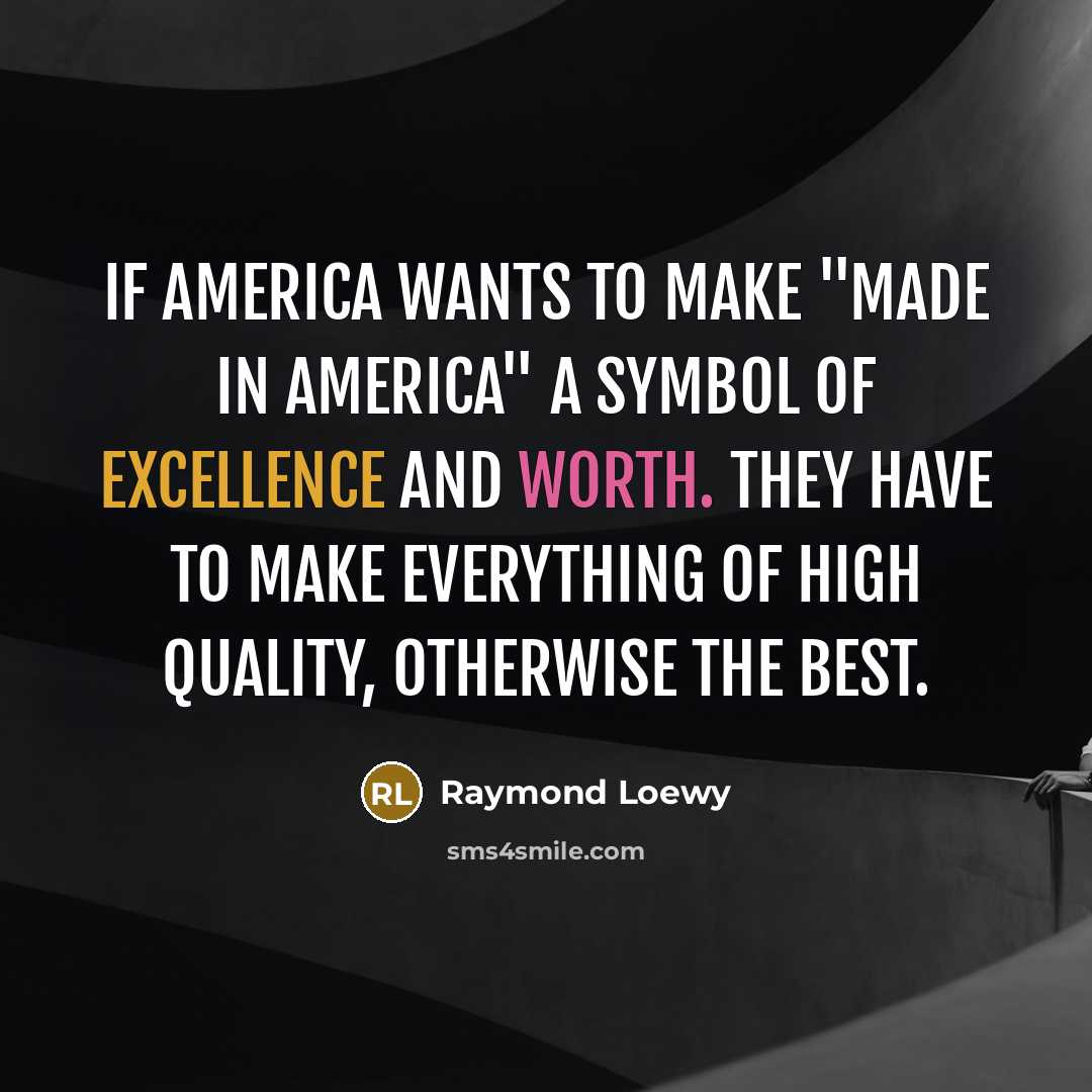 “If America wants to make "made in America" a symbol…” quote by Raymond Loewy