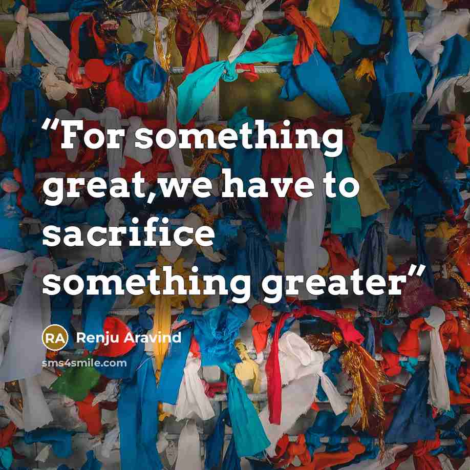 “For something great,we have to sacrifice something greater” quote by Renju Aravind