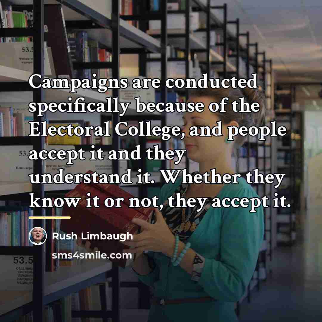 “Campaigns are conducted specifically because of the Electoral College, and…” quote by Rush Limbaugh