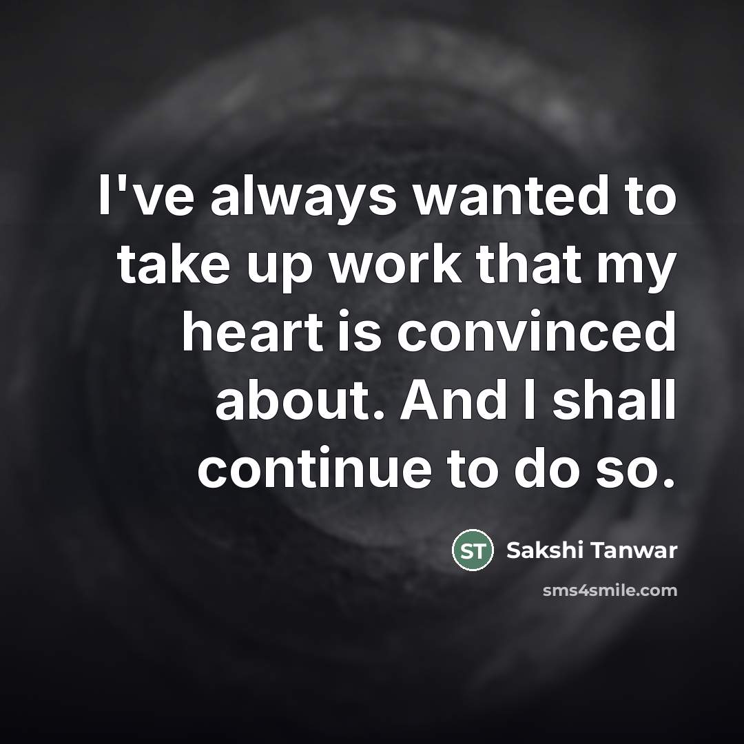“I've always wanted to take up work that my heart…” quote by Sakshi Tanwar