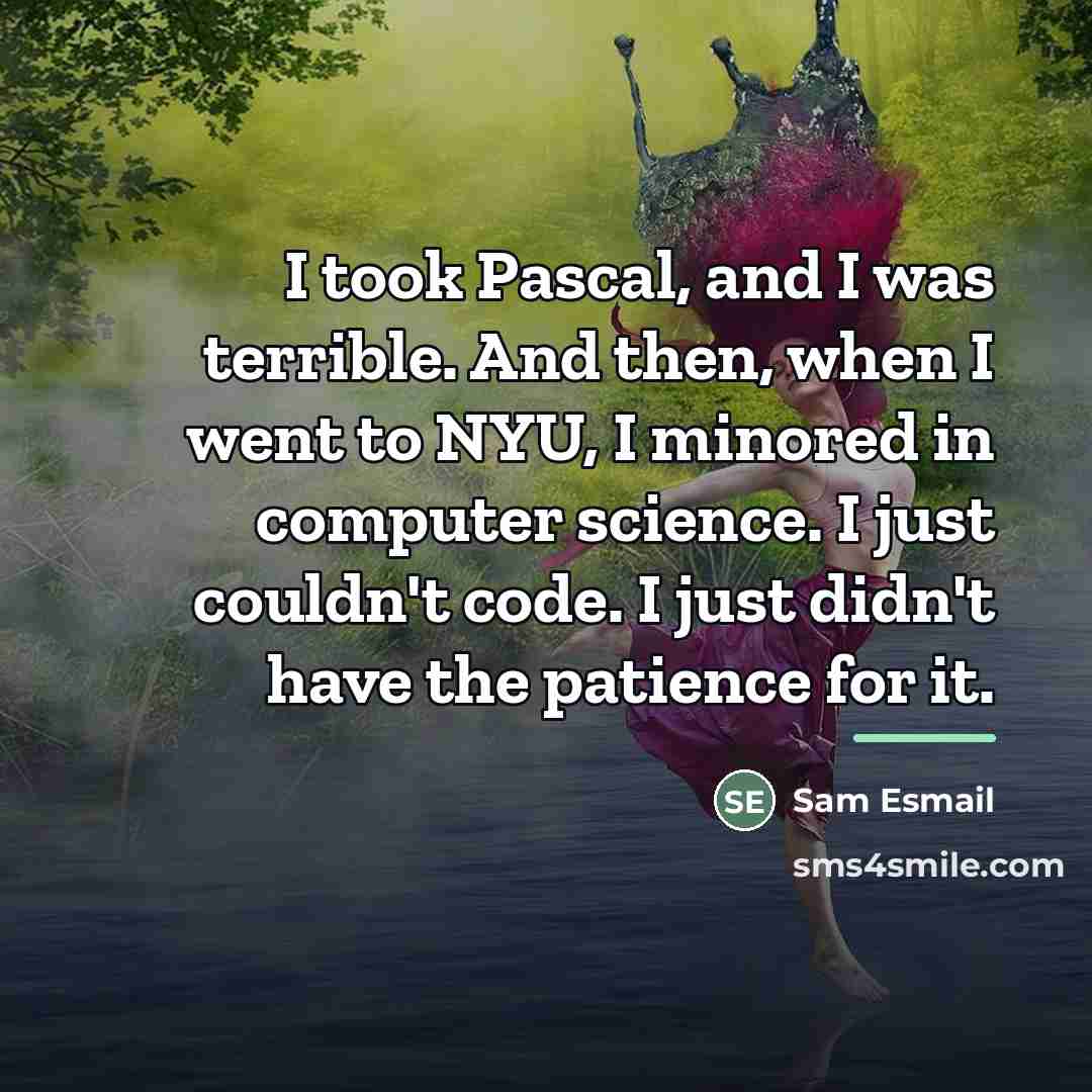 “I took Pascal, and I was terrible. And then, when…” quote by Sam Esmail