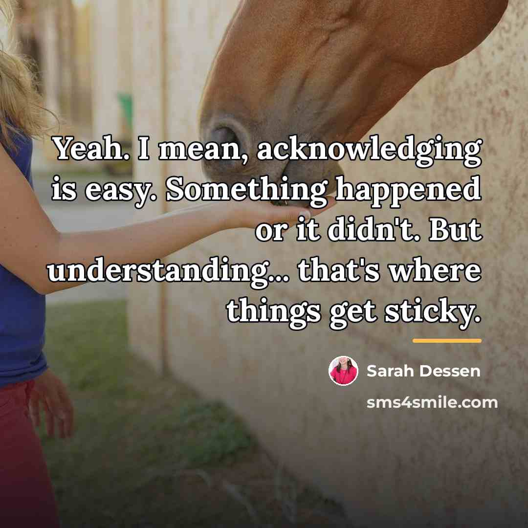 “Yeah. I mean, acknowledging is easy. Something happened or it…” quote by Sarah Dessen