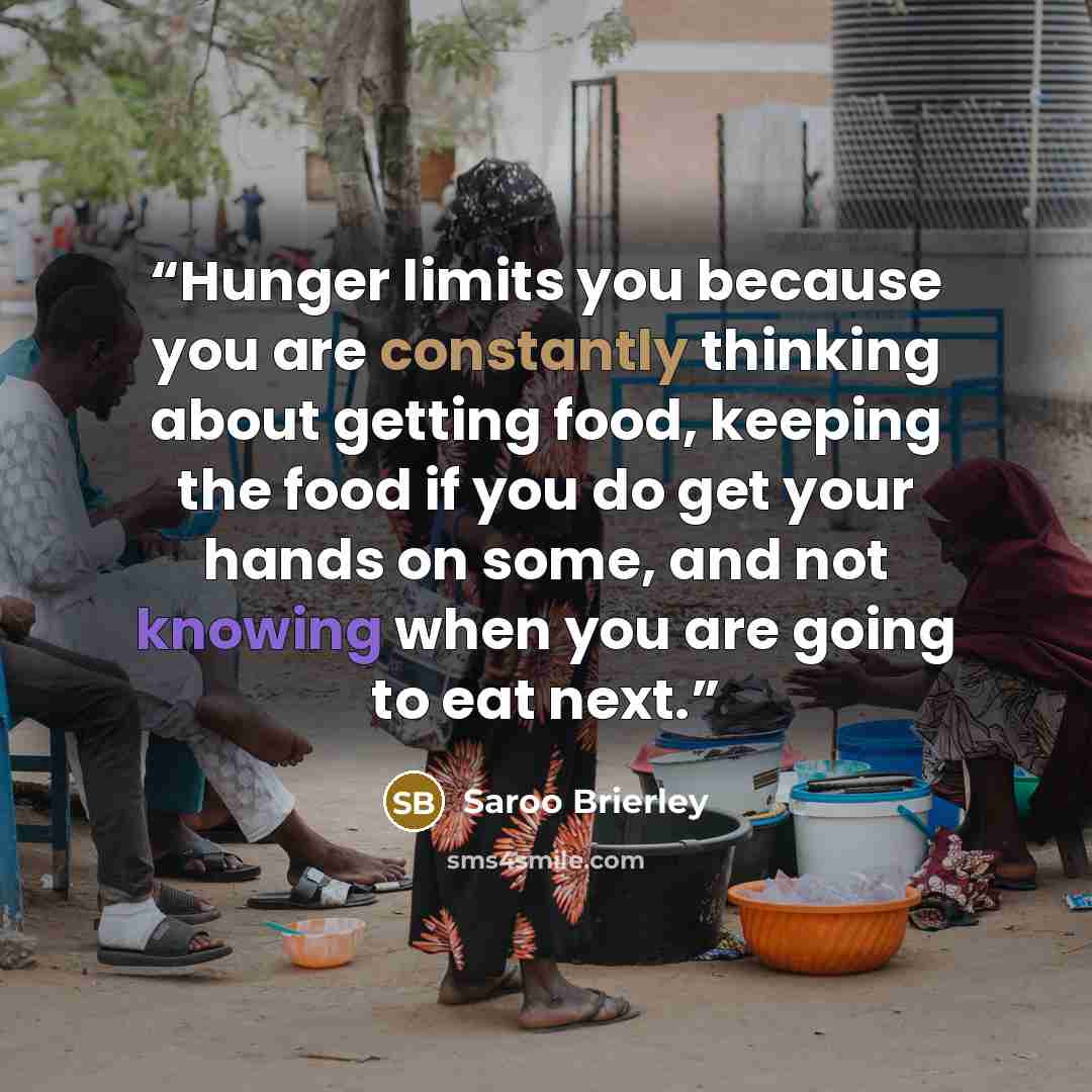 “Hunger limits you because you are constantly thinking about getting food, keeping the food if you do get your hands on some, and not knowing when you are going to eat next.” quote by Saroo Brierley