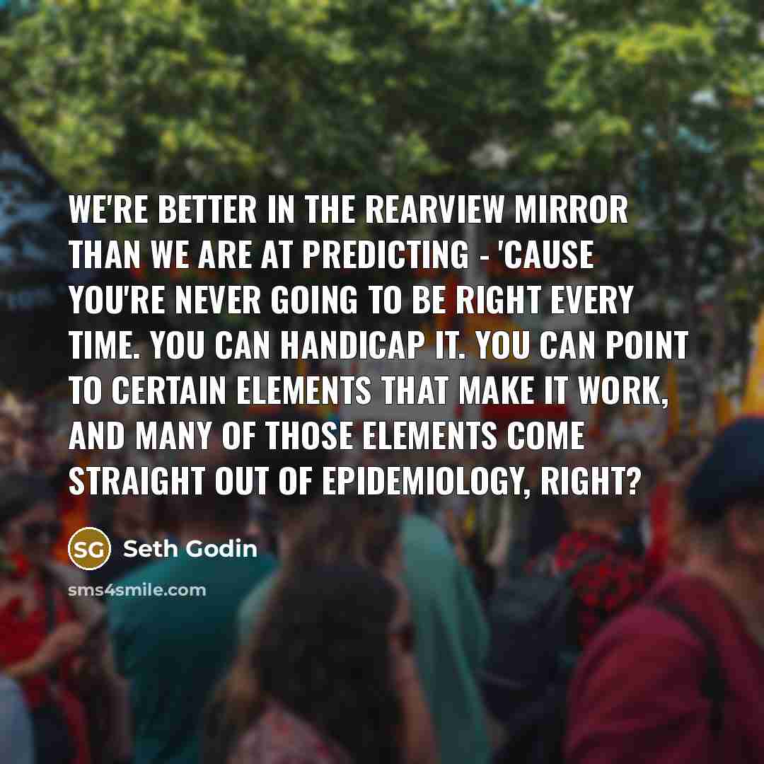 “We're better in the rearview mirror than we are at…” quote by Seth Godin