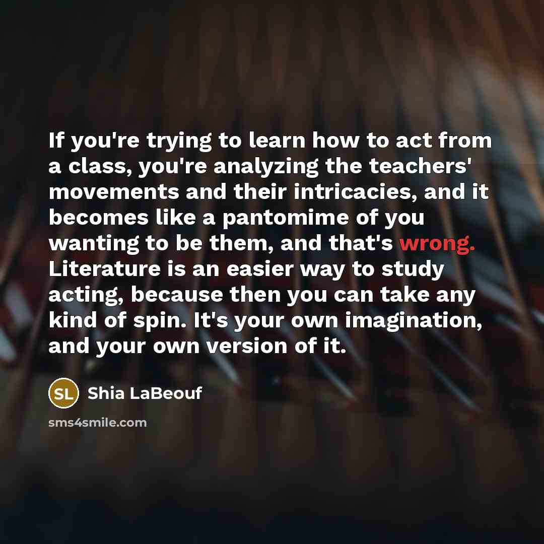 “If you're trying to learn how to act from a…” quote by Shia LaBeouf