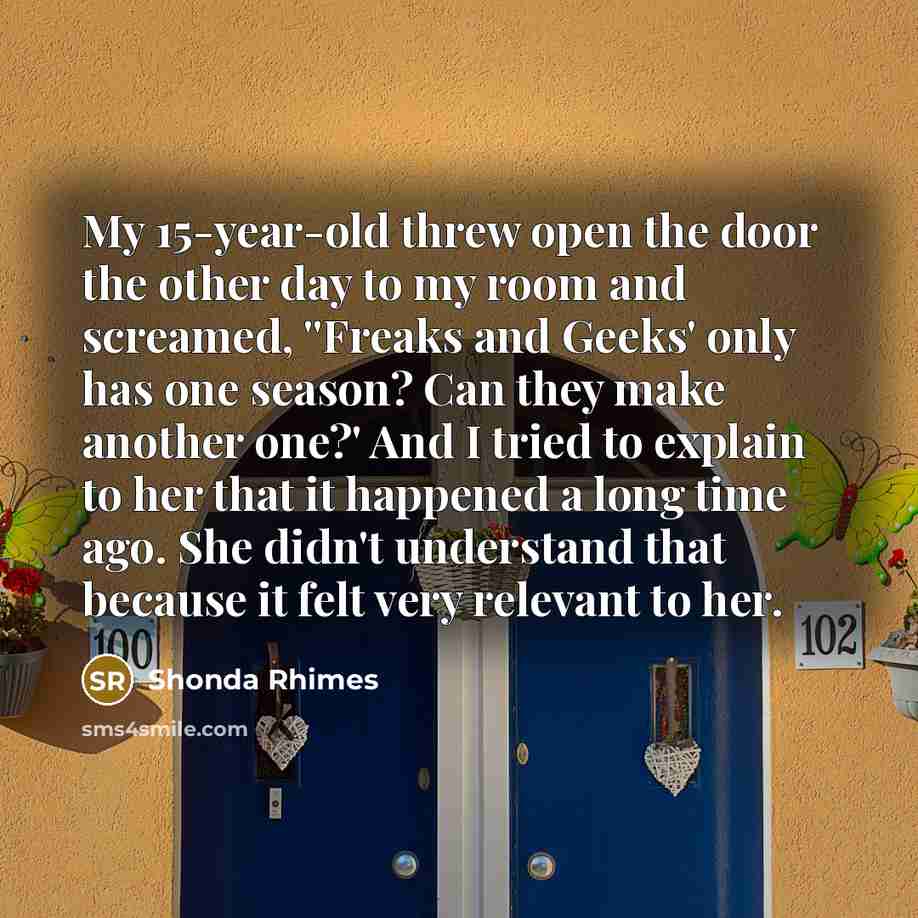 “My 15-year-old threw open the door the other day to…” quote by Shonda Rhimes