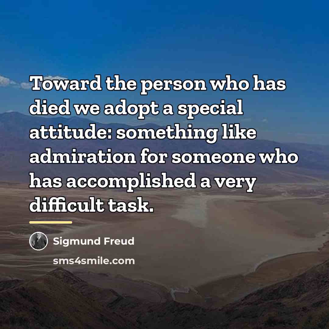 “Toward the person who has died we adopt a special…” quote by Sigmund Freud