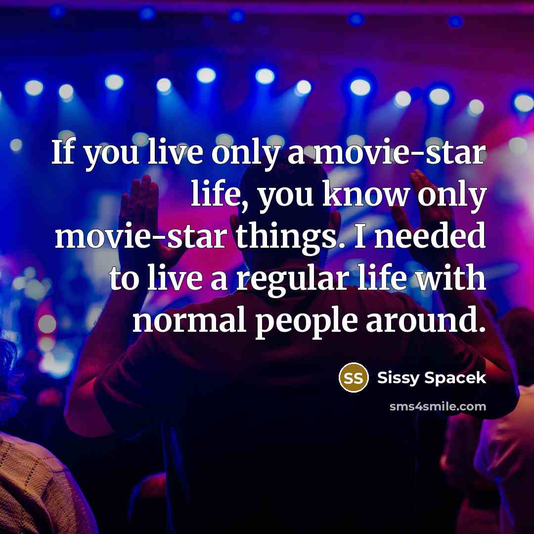 “If you live only a movie-star life, you know only…” quote by Sissy Spacek