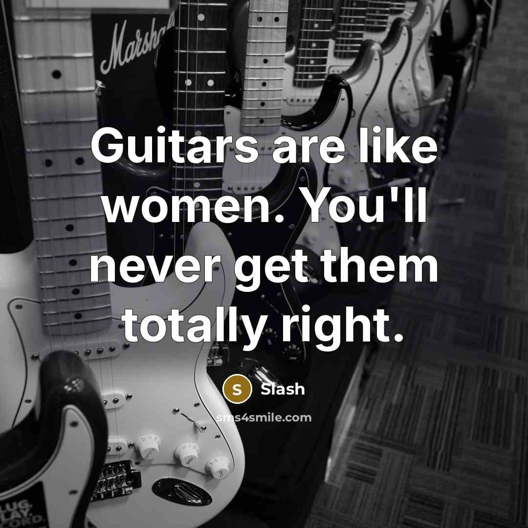 “Guitars are like women. You'll never get them totally right.…” quote by Slash