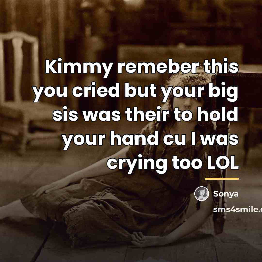 “Kimmy remeber this you cried but your big sis was…” quote by Sonya
