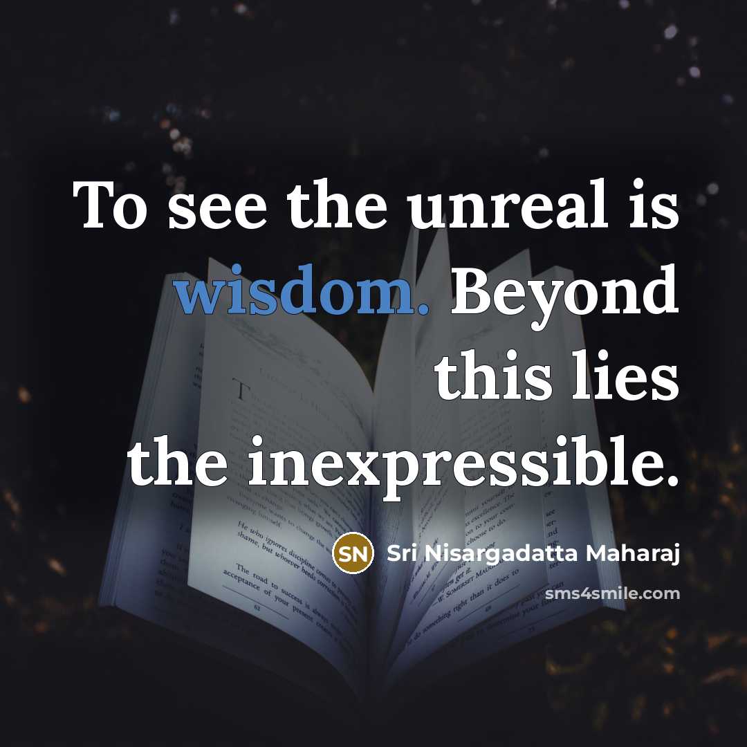 “To see the unreal is wisdom. Beyond this lies the…” quote by Sri Nisargadatta Maharaj