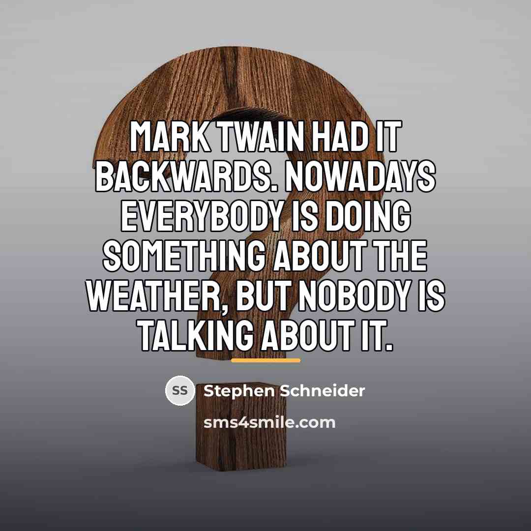 “Mark Twain had it backwards. Nowadays everybody is doing something…” quote by Stephen Schneider