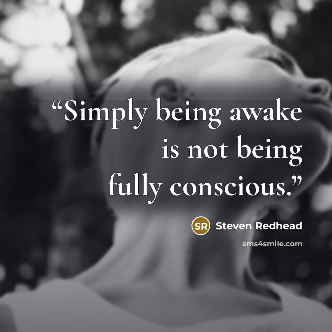“Simply being awake is not being fully conscious.” quote by Steven Redhead