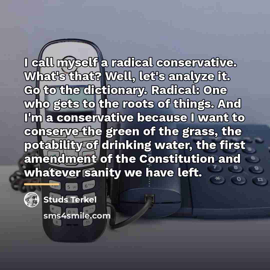 “I call myself a radical conservative. What's that? Well, let's…” quote by Studs Terkel