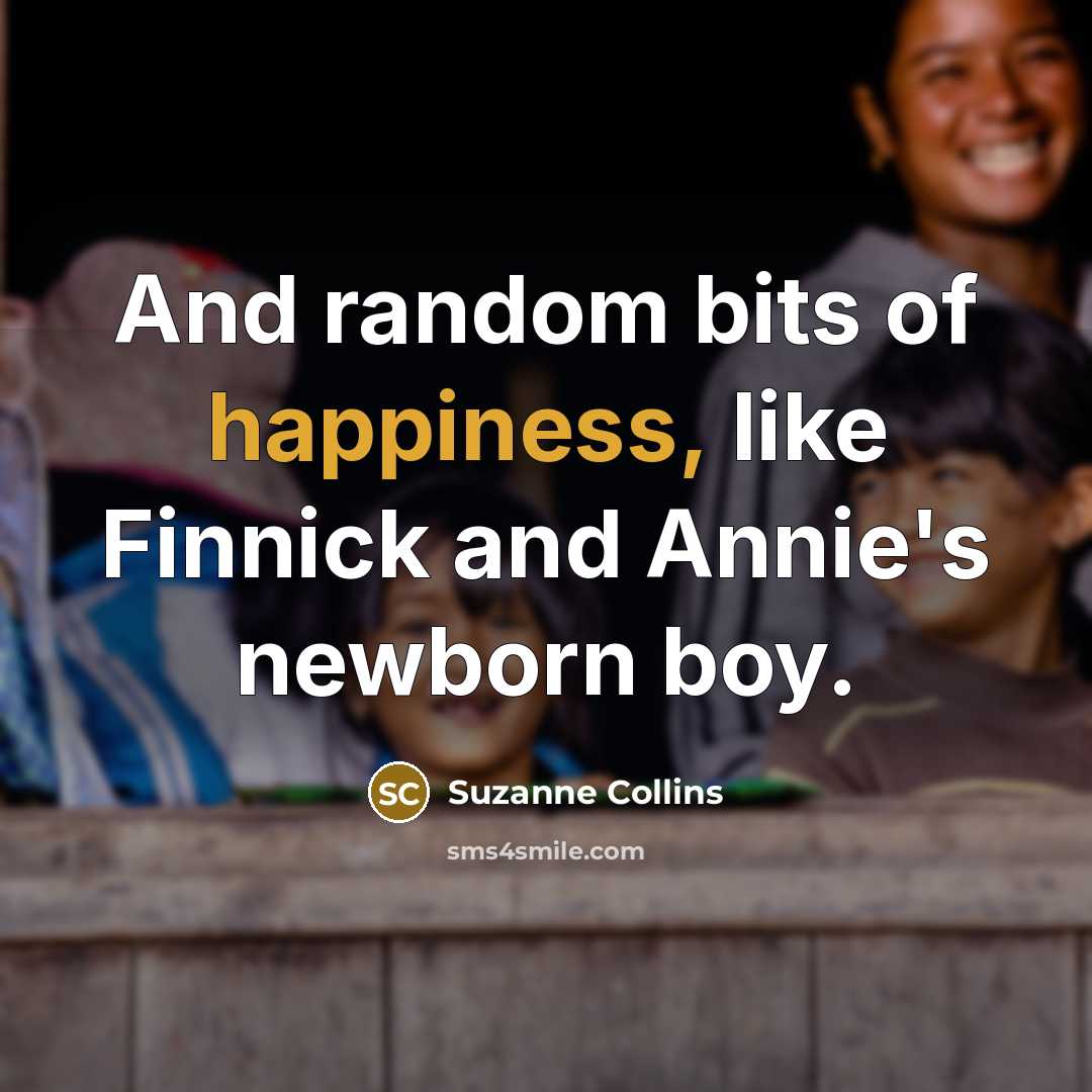 “And random bits of happiness, like Finnick and Annie's newborn…” quote by Suzanne Collins