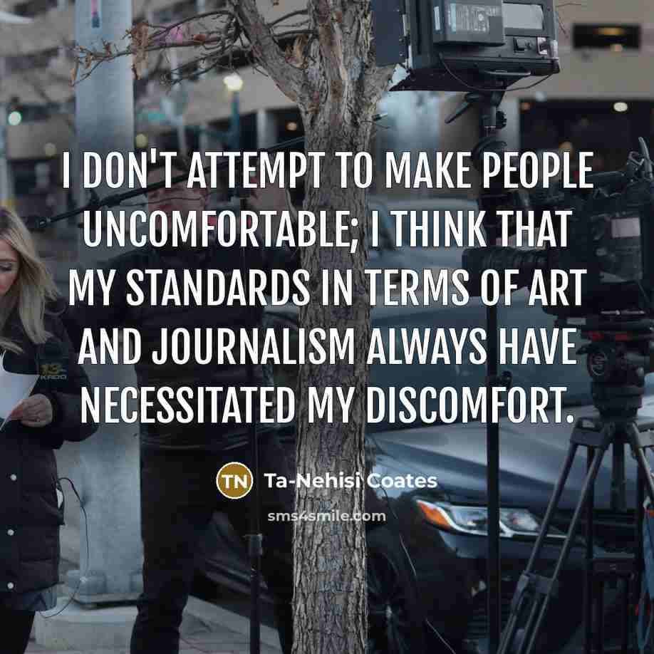 “I don't attempt to make people uncomfortable; I think that…” quote by Ta-Nehisi Coates