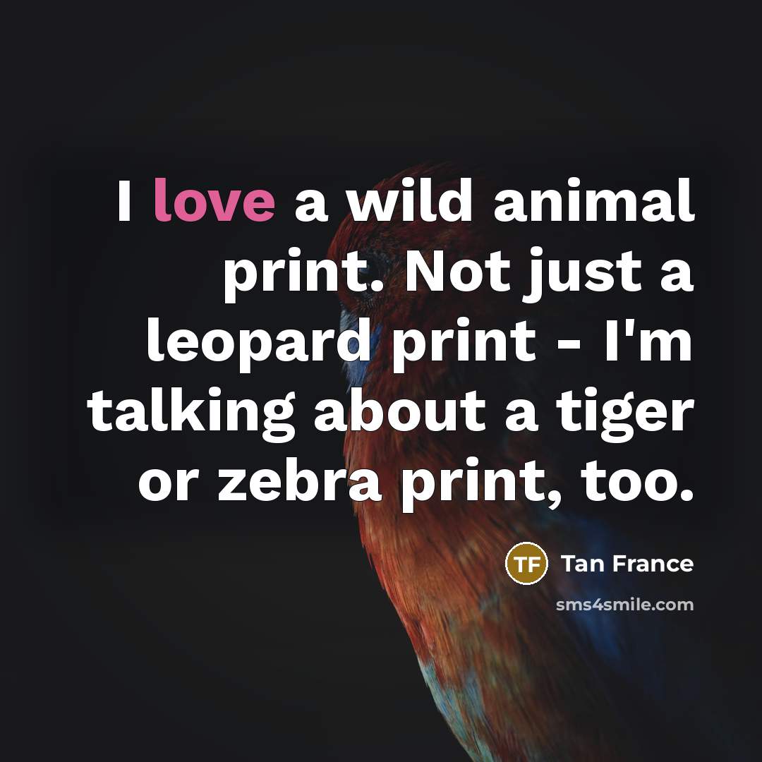 “I love a wild animal print. Not just a leopard…” quote by Tan France