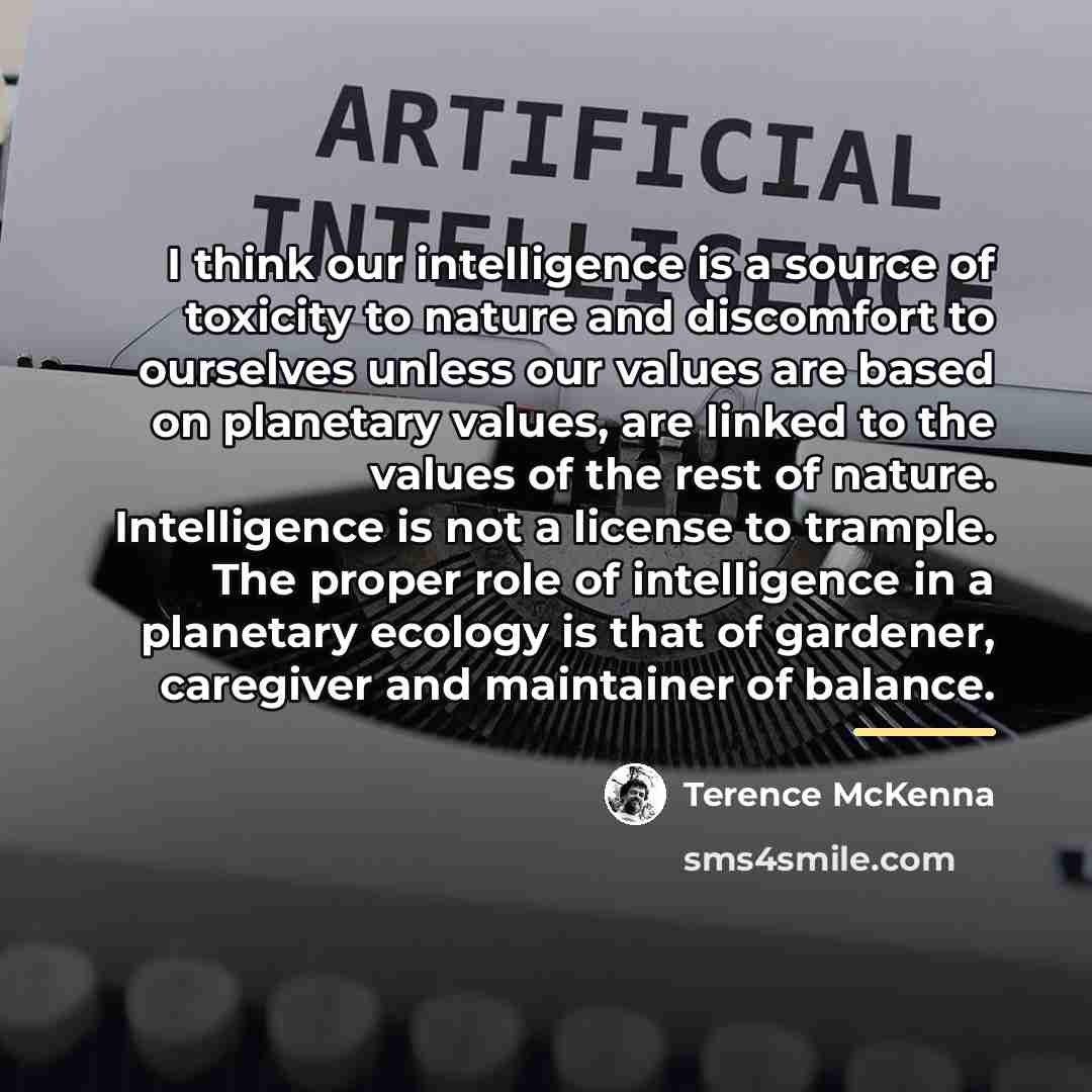 “I think our intelligence is a source of toxicity to…” quote by Terence McKenna