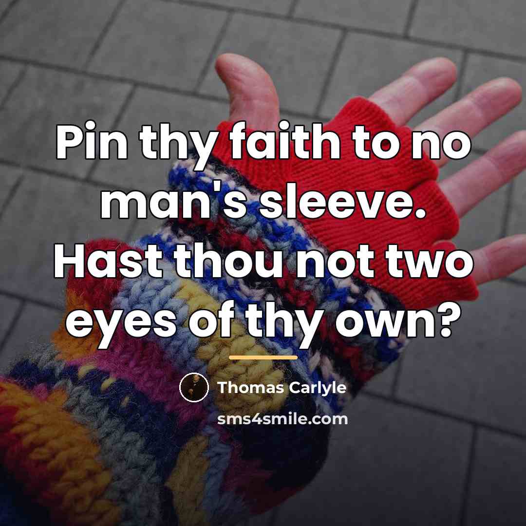 “Pin thy faith to no man's sleeve. Hast thou not…” quote by Thomas Carlyle