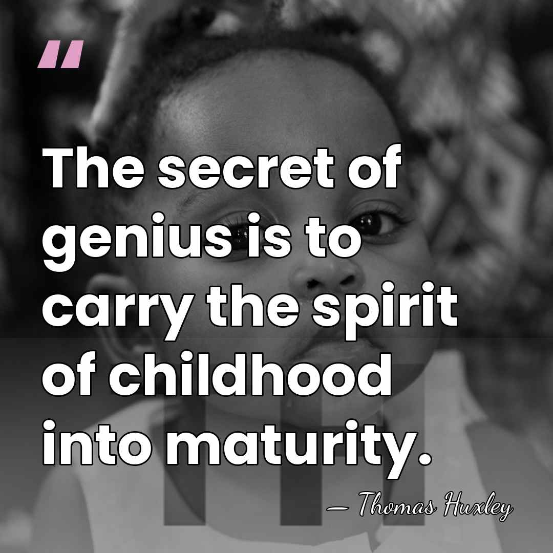 The secret of genius is to carry the spirit of childhood into&hellip; - Thomas Huxley
