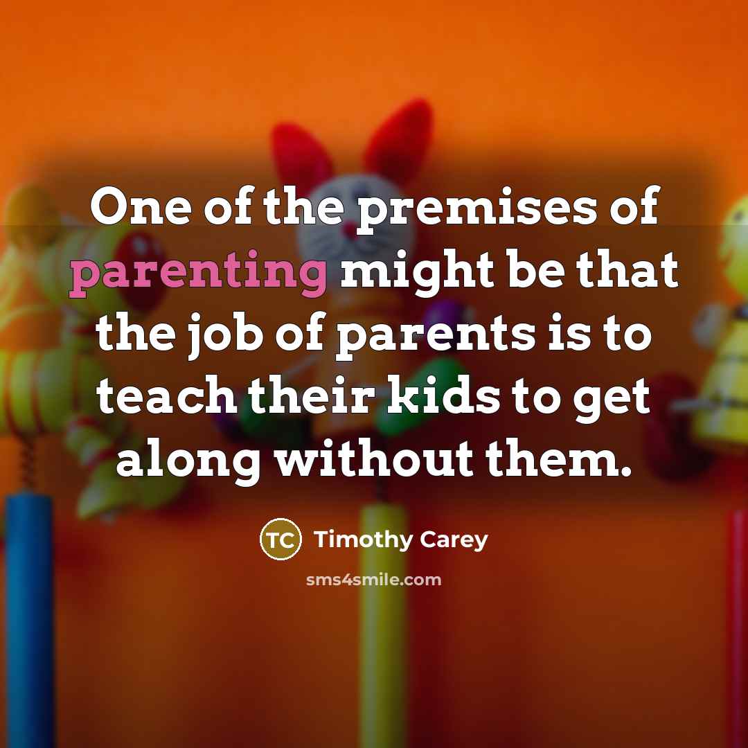 “One of the premises of parenting might be that the…” quote by Timothy Carey