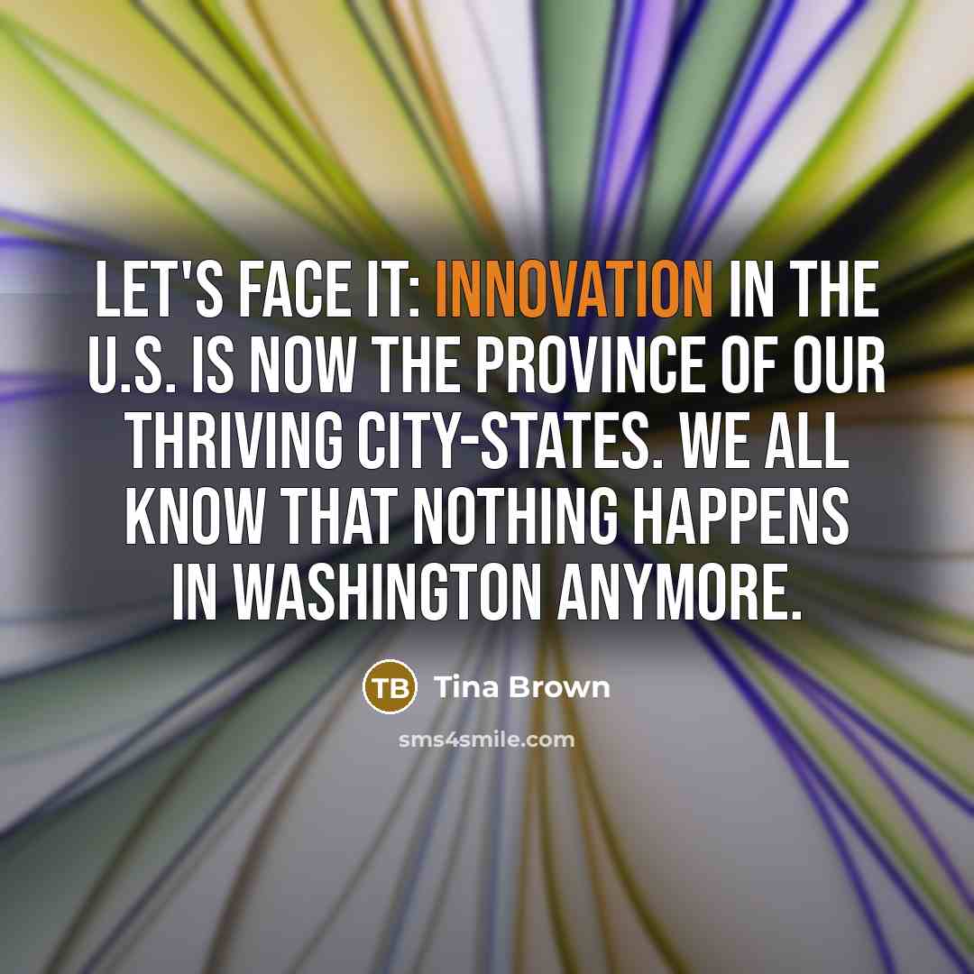 “Let's face it: innovation in the U.S. is now the…” quote by Tina Brown