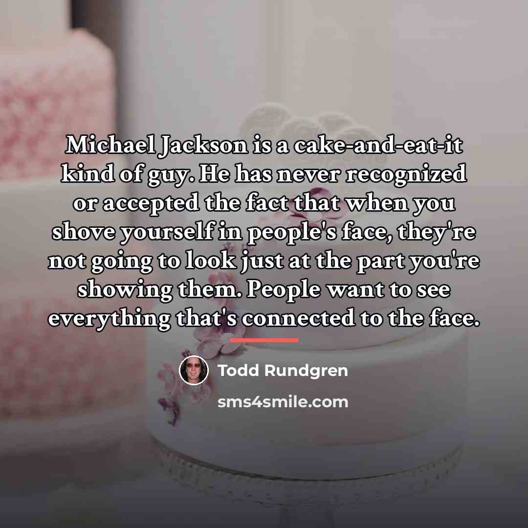 “Michael Jackson is a cake-and-eat-it kind of guy. He has…” quote by Todd Rundgren