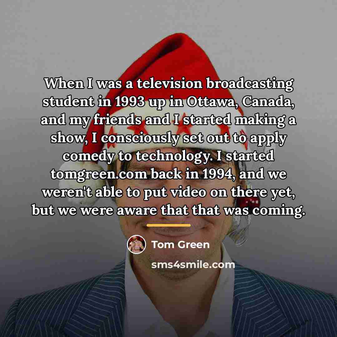 “When I was a television broadcasting student in 1993 up…” quote by Tom Green