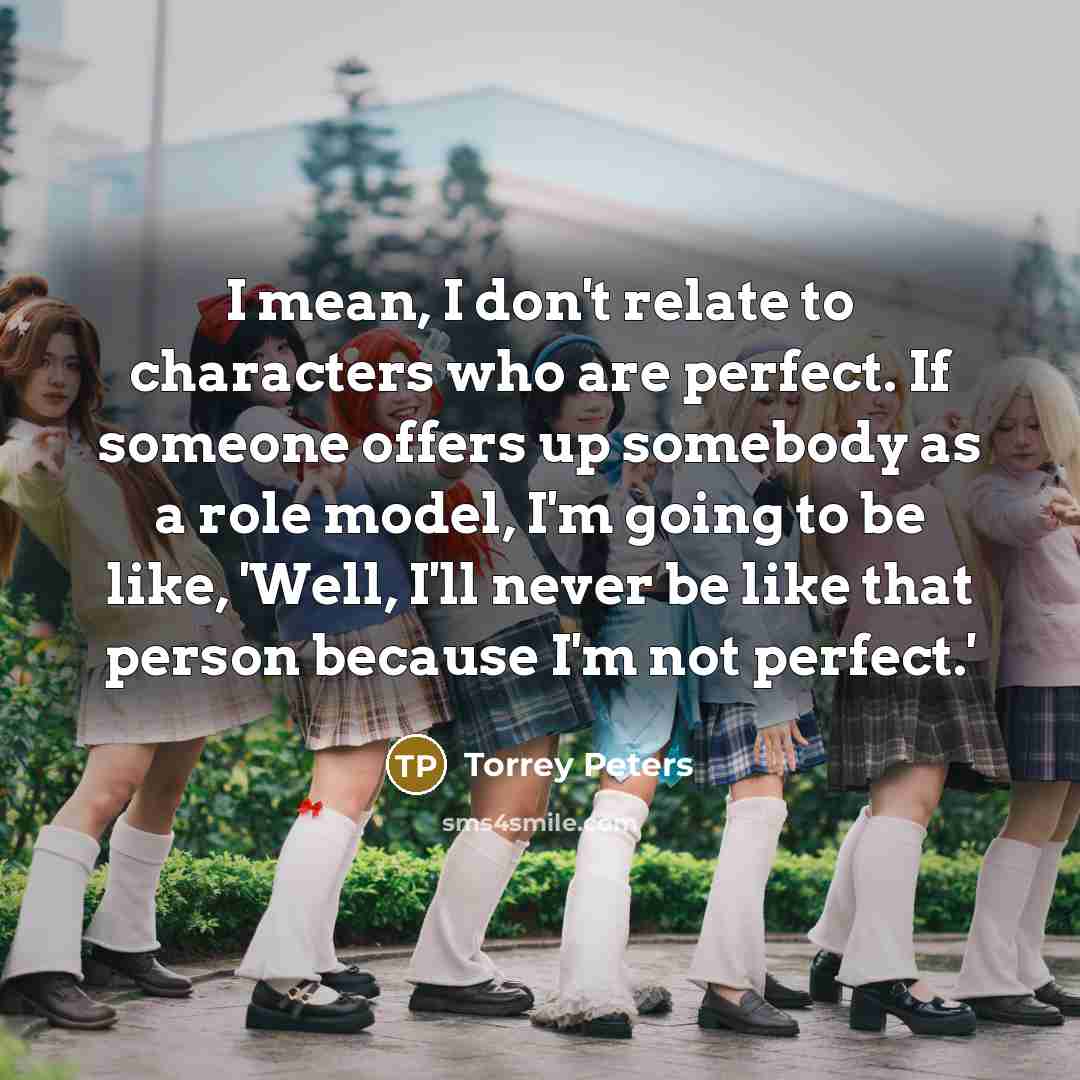 “I mean, I don't relate to characters who are perfect.…” quote by Torrey Peters