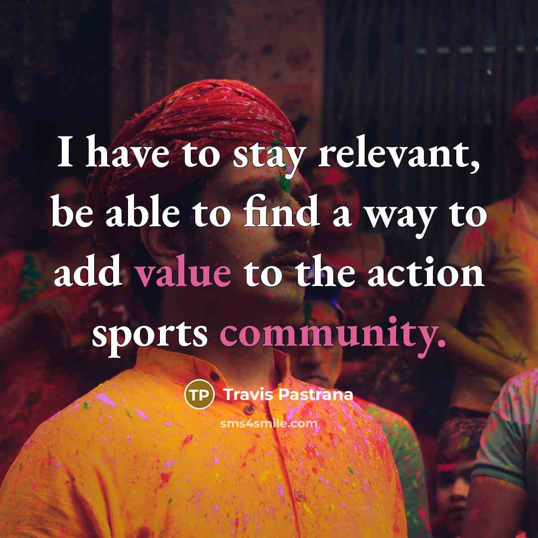 “I have to stay relevant, be able to find a…” quote by Travis Pastrana