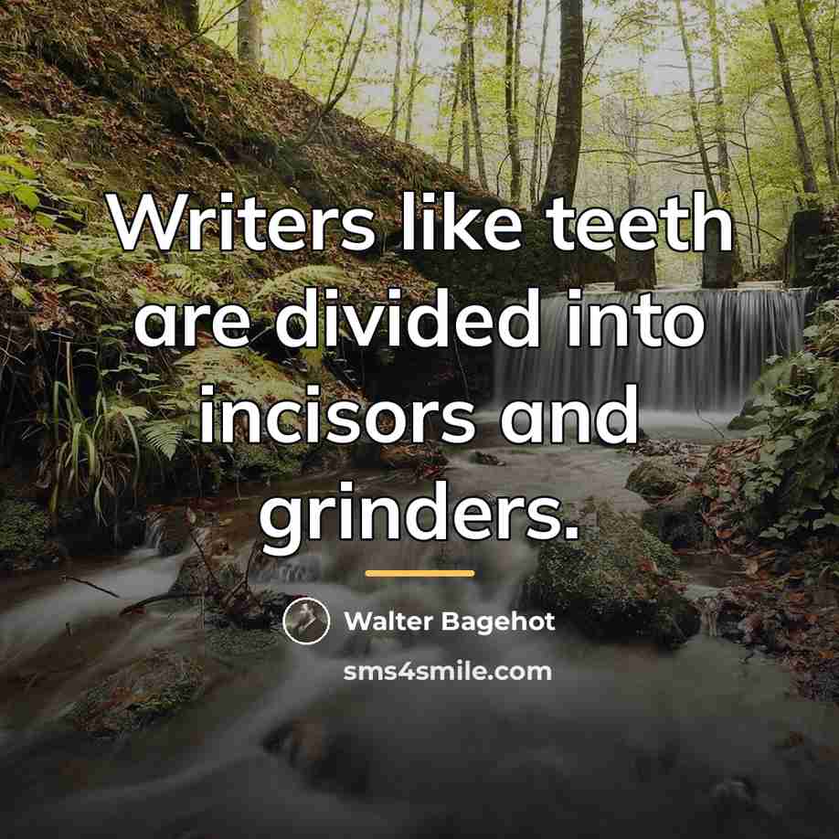 “Writers like teeth are divided into incisors and grinders.…” quote by Walter Bagehot