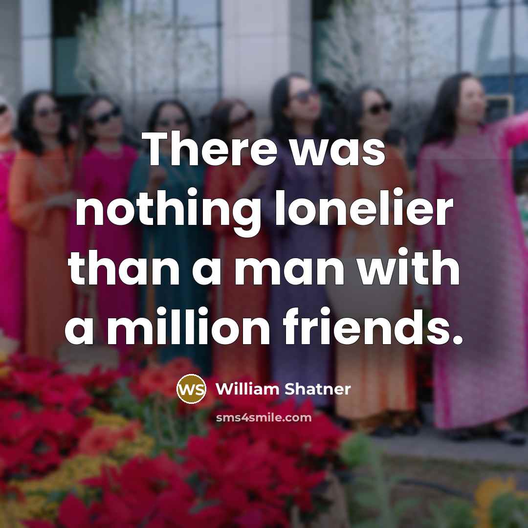 “There was nothing lonelier than a man with a million…” quote by William Shatner