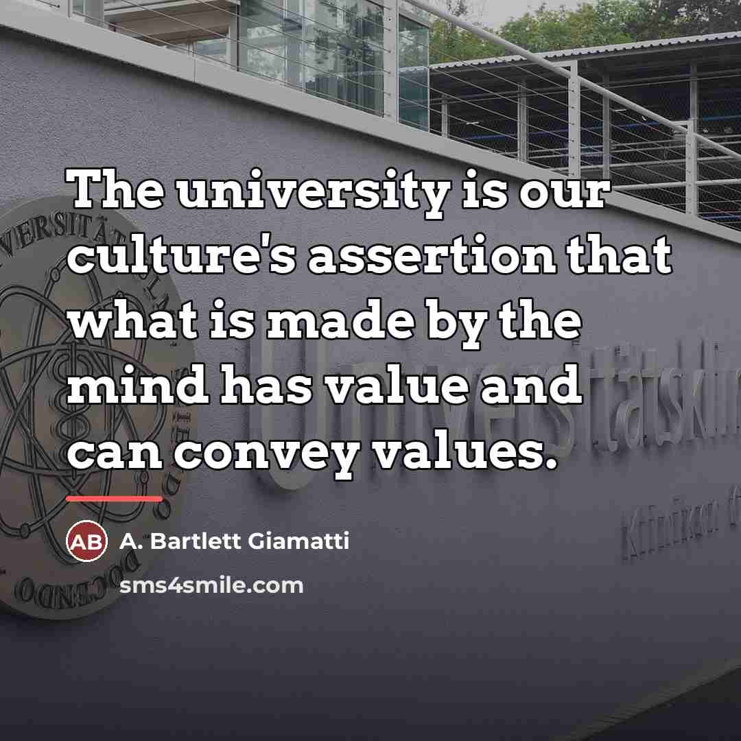 “The university is our culture's assertion that what is made…” quote by A. Bartlett Giamatti