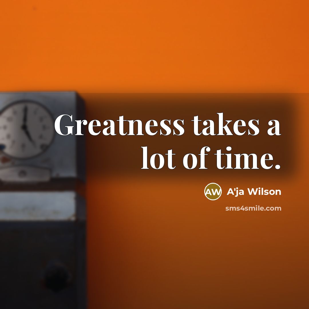 “Greatness takes a lot of time.…” quote by A'ja Wilson