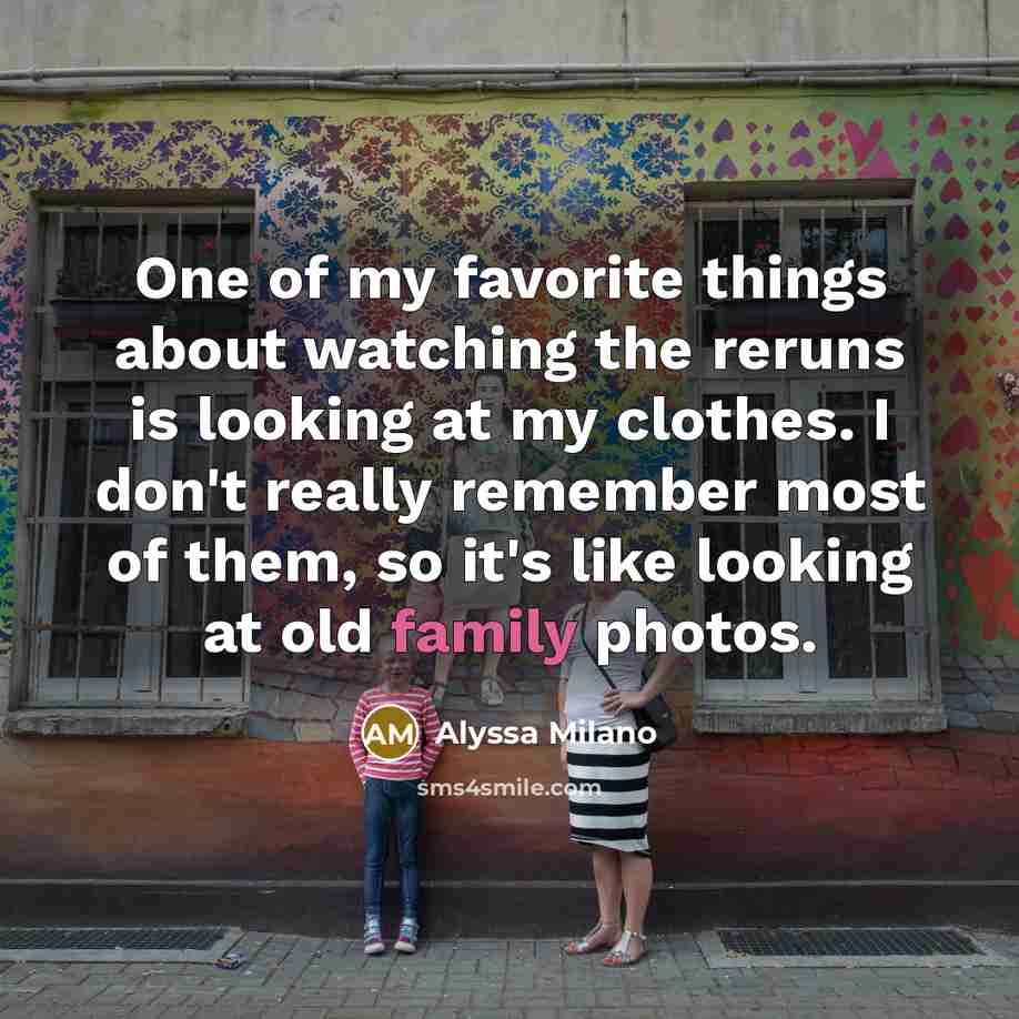“One of my favorite things about watching the reruns is…” quote by Alyssa Milano