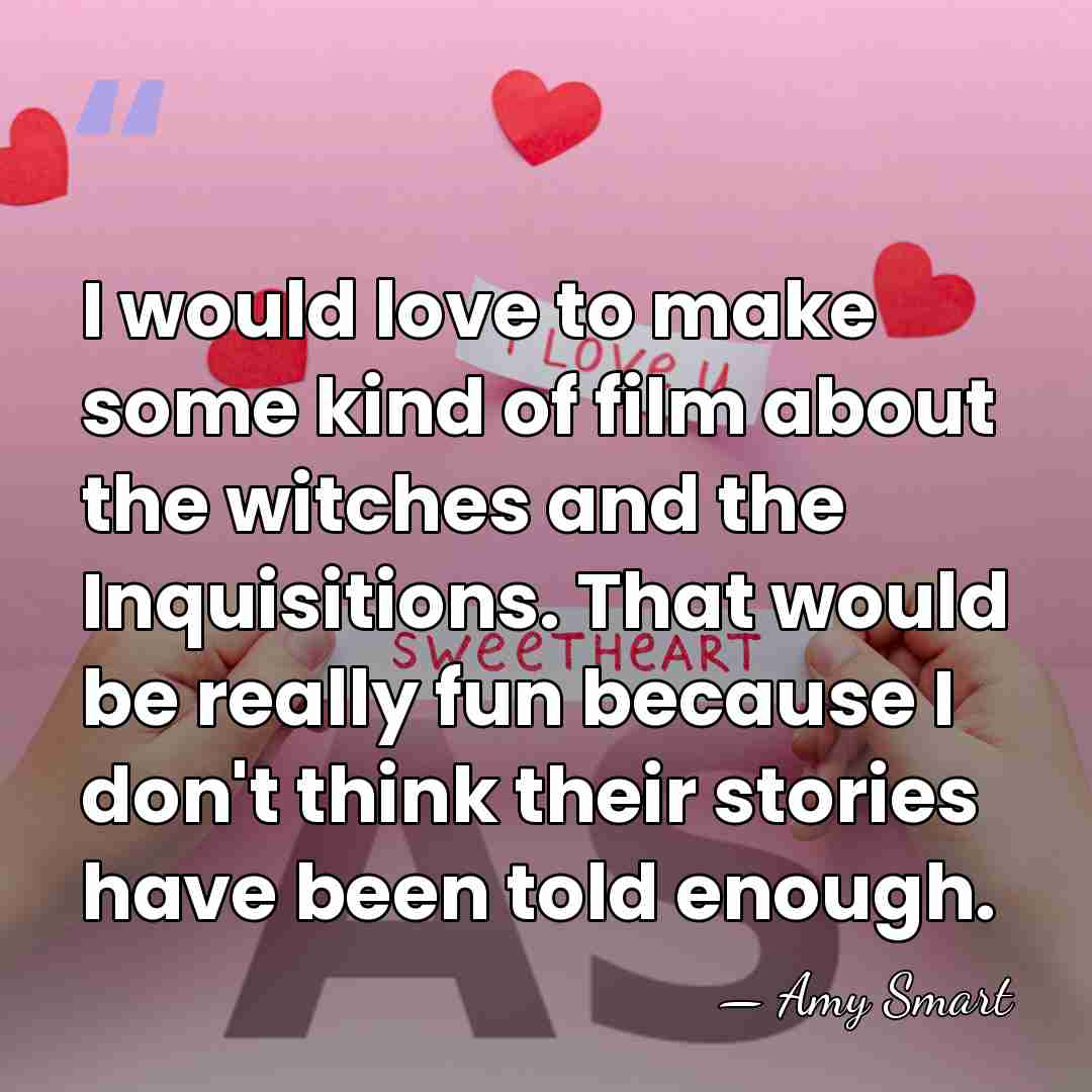 I would love to make some kind of film about the witches&hellip; - Amy Smart