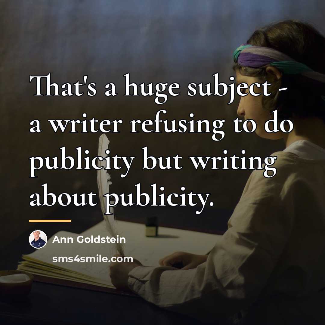 “That's a huge subject - a writer refusing to do…” quote by Ann Goldstein
