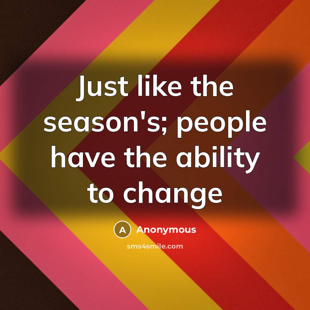 “Just like the season's; people have the ability to change…” quote by Anonymous