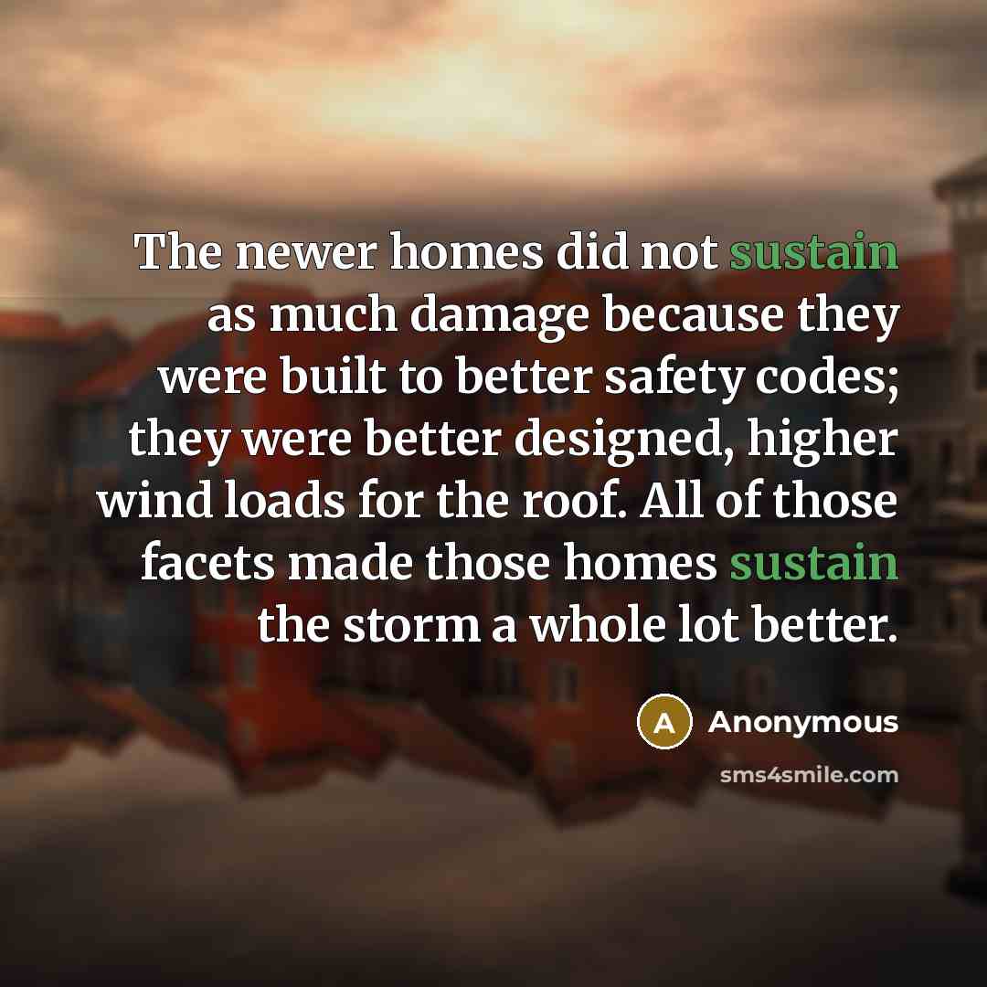 “The newer homes did not sustain as much damage because…” quote by Anonymous