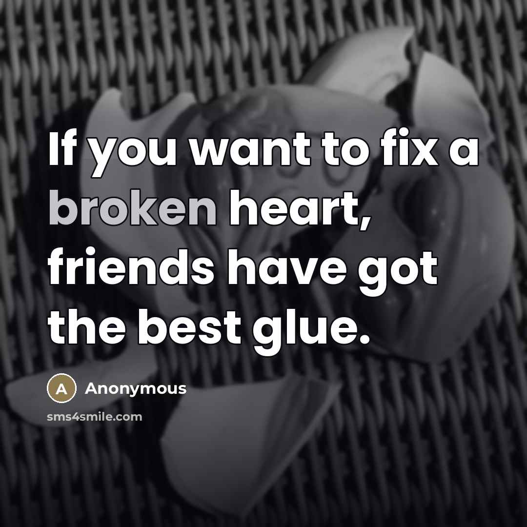 “If you want to fix a broken heart, friends have…” quote by Anonymous