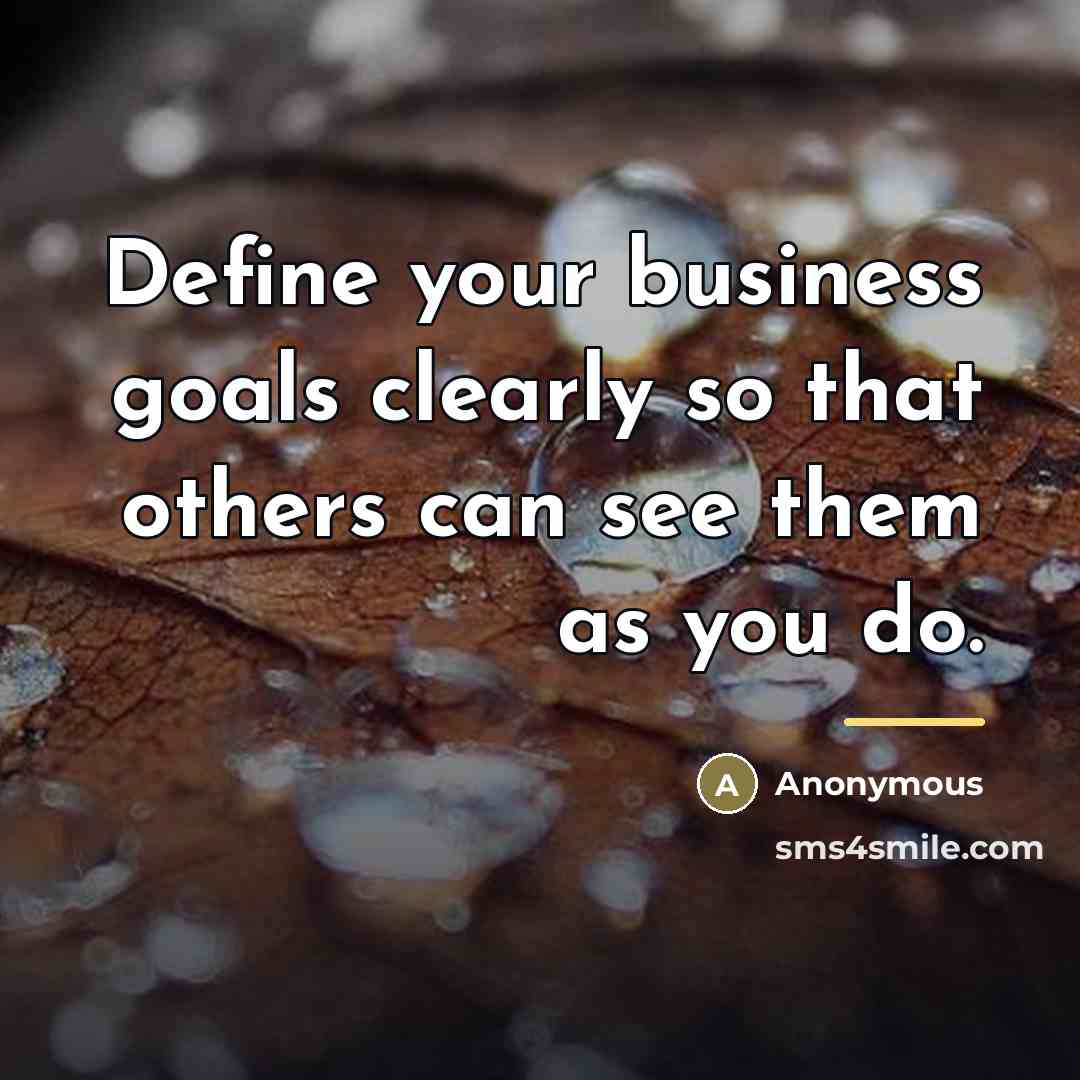 “Define your business goals clearly so that others can see…” quote by Anonymous