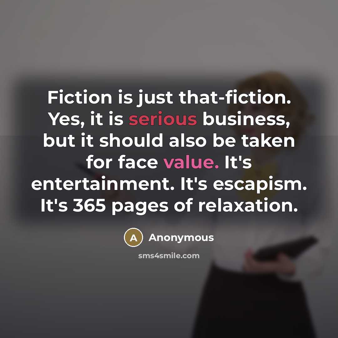 “Fiction is just that-fiction. Yes, it is serious business, but…” quote by Anonymous