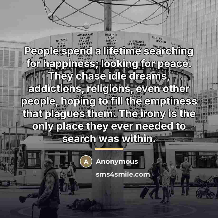 “People spend a lifetime searching for happiness; looking for peace.…” quote by Anonymous