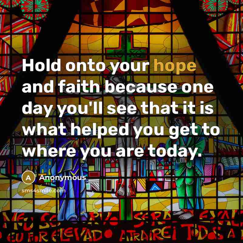 “Hold onto your hope and faith because one day you'll…” quote by Anonymous