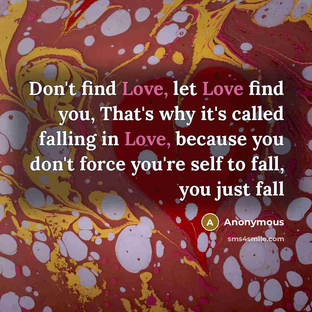 “Don't find Love, let Love find you, That's why it's…” quote by Anonymous