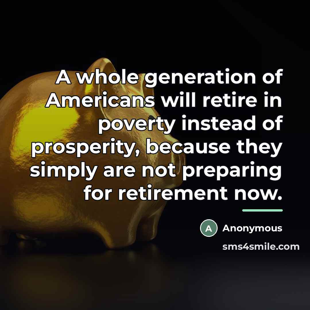 “A whole generation of Americans will retire in poverty instead…” quote by Anonymous