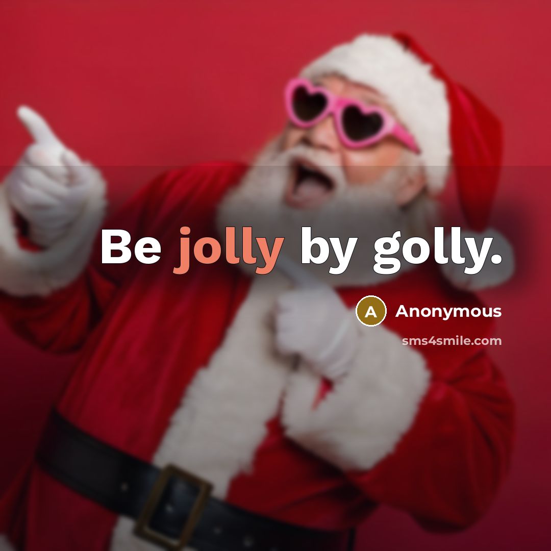 “Be jolly by golly.” quote by Anonymous