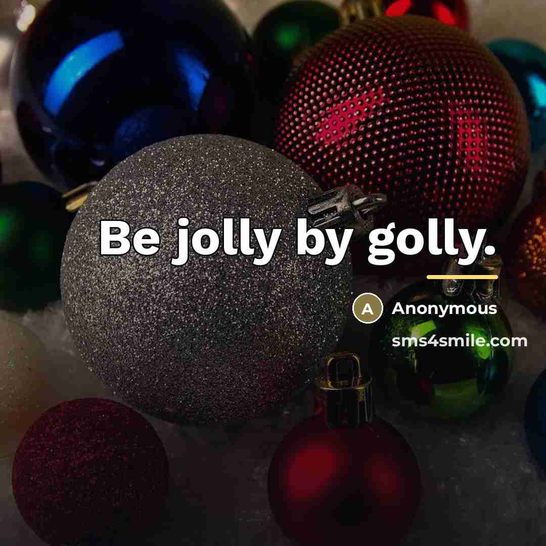 “Be jolly by golly.…” quote by Anonymous